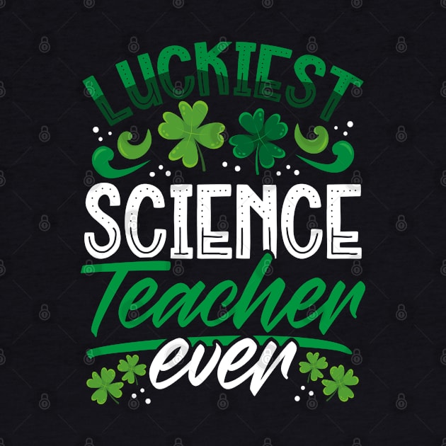 Luckiest Science Teacher Ever St Patricks Day Teacher by aneisha